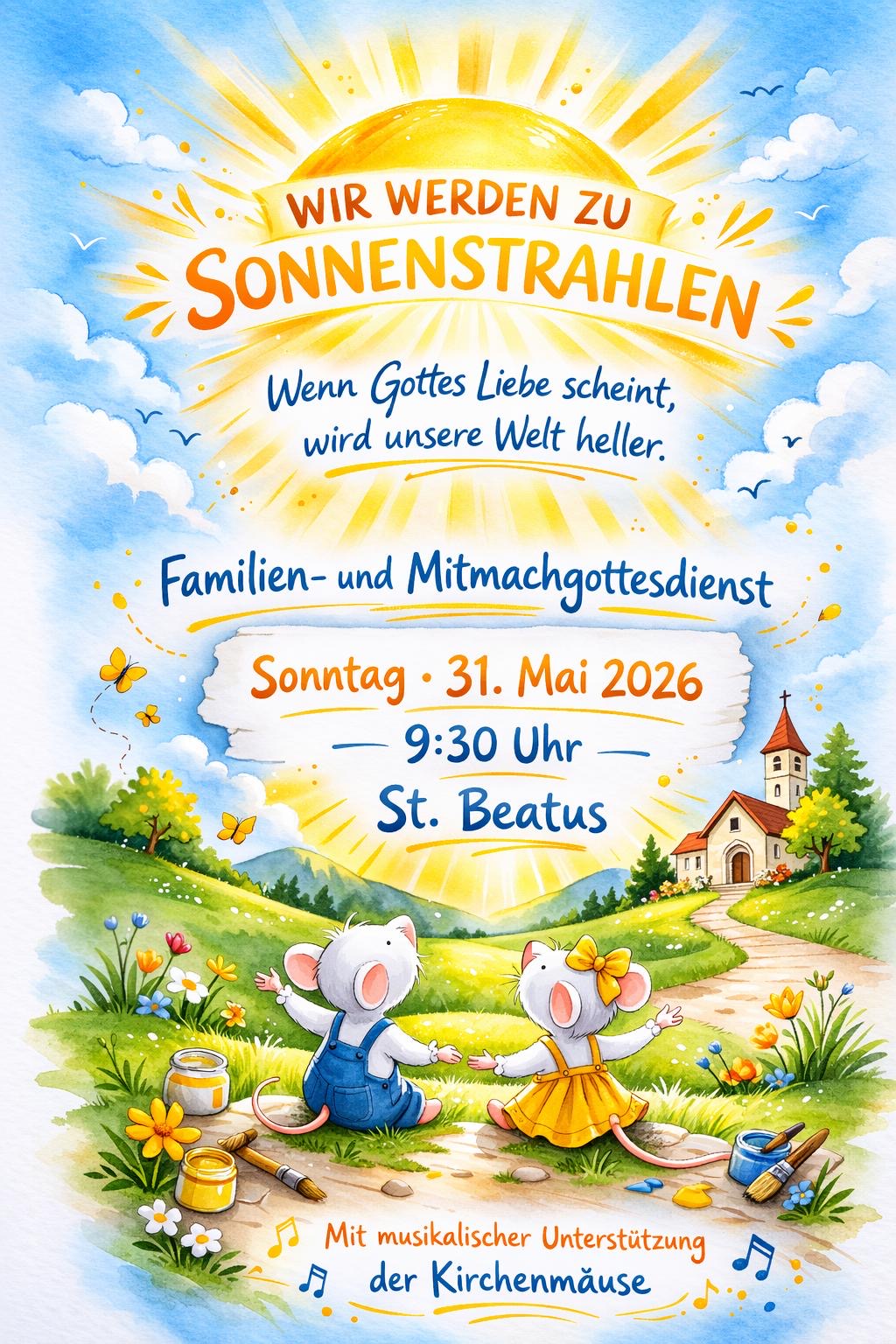 Plakat Wir werden zu Sonnenstrahlen Einladung zum Familien- und Mitmachgottesdienst am 31. Mai um 9:30 Uhr in St. Beatus mit musikalischer Unterstützung der Kirchenmäuse