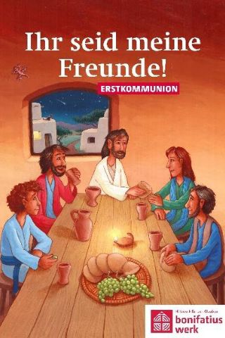 Plakat zur Erstkommunion mit dem Titel „Ihr seid meine Freunde!“. Darstellung von Jesus beim Abendmahl mit fünf Jüngern. Logo des Bonifatiuswerks unten rechts.